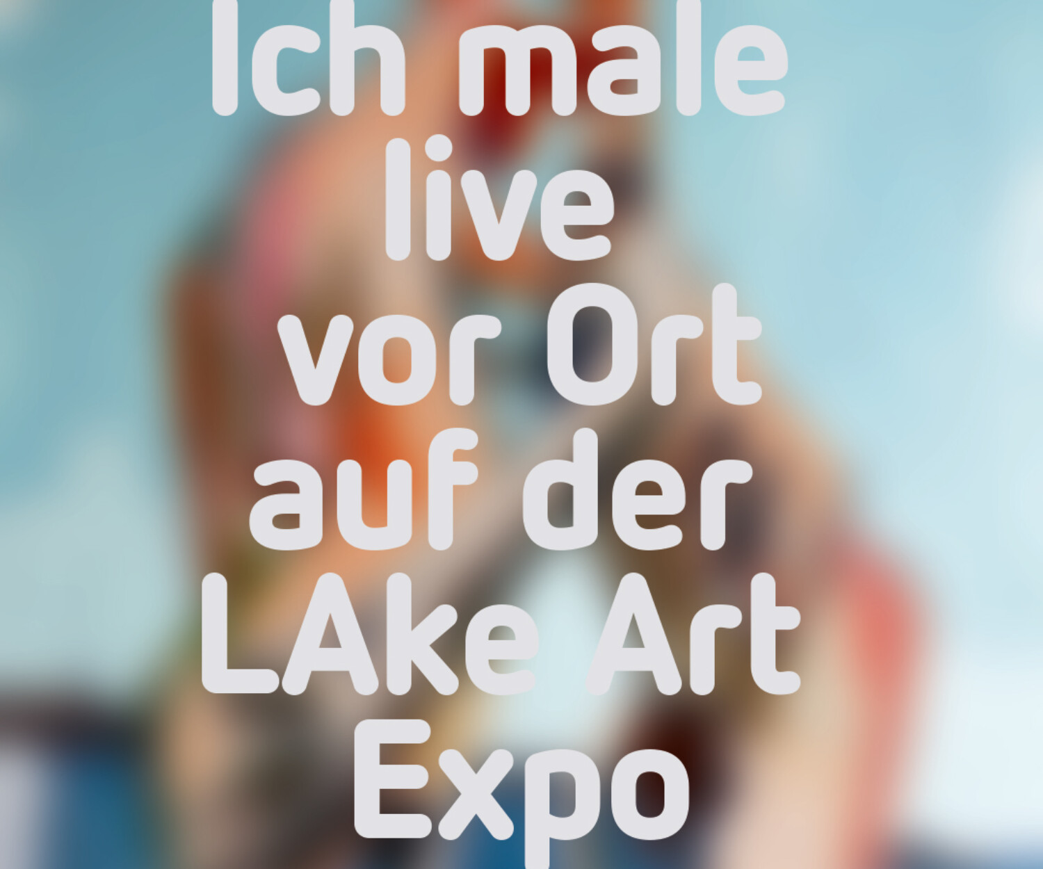 Das Bild zeigt ein Motiv aus der Serie Badende von Andi Goral in verschwommener Darstellung. Darauf befindet sich der Text: "Ich male live vor Ort auf der LAke Art Expo"